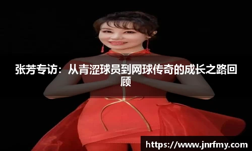 张芳专访：从青涩球员到网球传奇的成长之路回顾