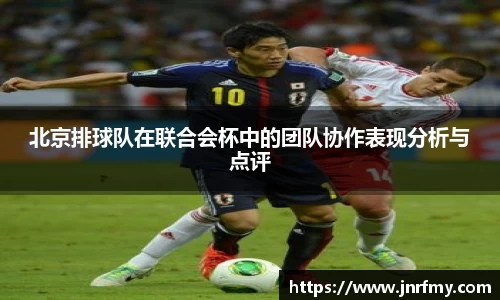 北京排球队在联合会杯中的团队协作表现分析与点评
